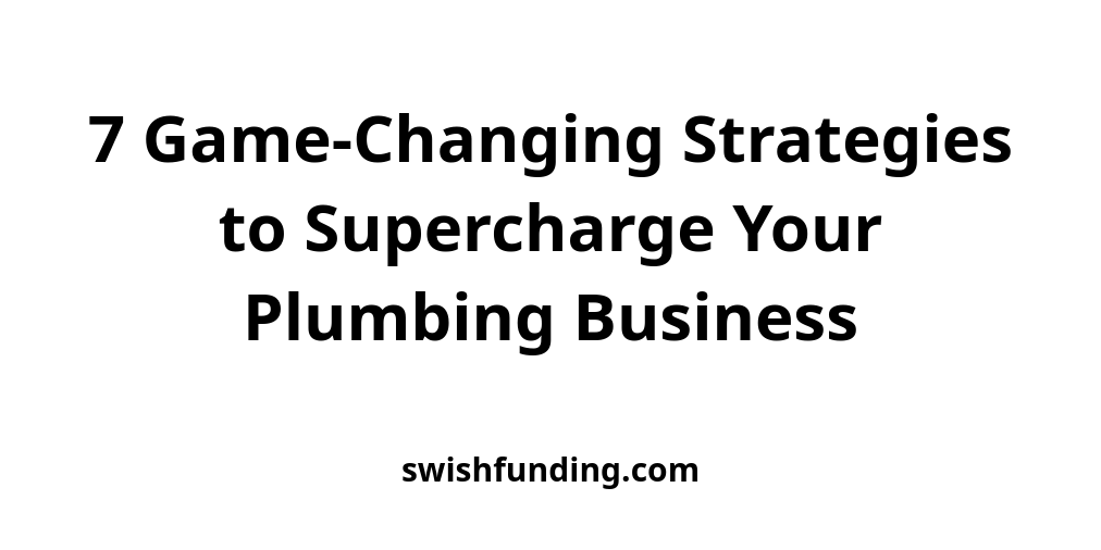 7 Game-Changing Strategies to Supercharge Your Plumbing Business